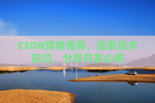 CSDN博客推荐,探索技术前沿,分享开发心得